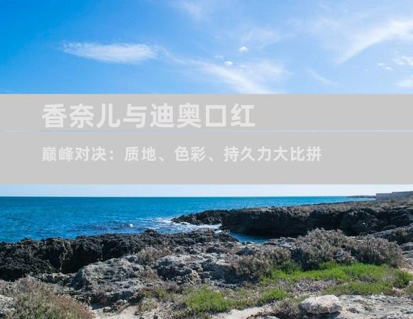 香奈儿与迪奥口红巅峰对决：质地、色彩、持久力大比拼