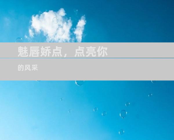 魅唇娇点，点亮你的风采